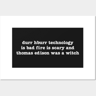 durr hburr technology is bad fire is scary and thomas edison was a witch Posters and Art